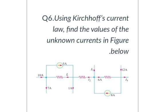 Q6.Using Kirchhoff's current
law, find the values of the
unknown currents in Figure
.below
OSA
12A
10A
6A
14
7A
IA
8A
