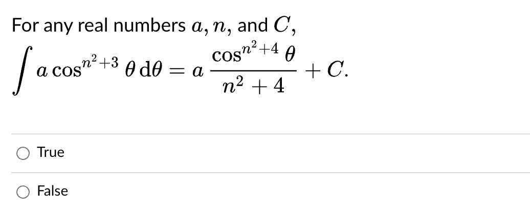 For any real numbers a, n, and C,
cosn?+4 A
+ C.
2
n²+3
а cos
O do
= a
n² + 4
True
False
