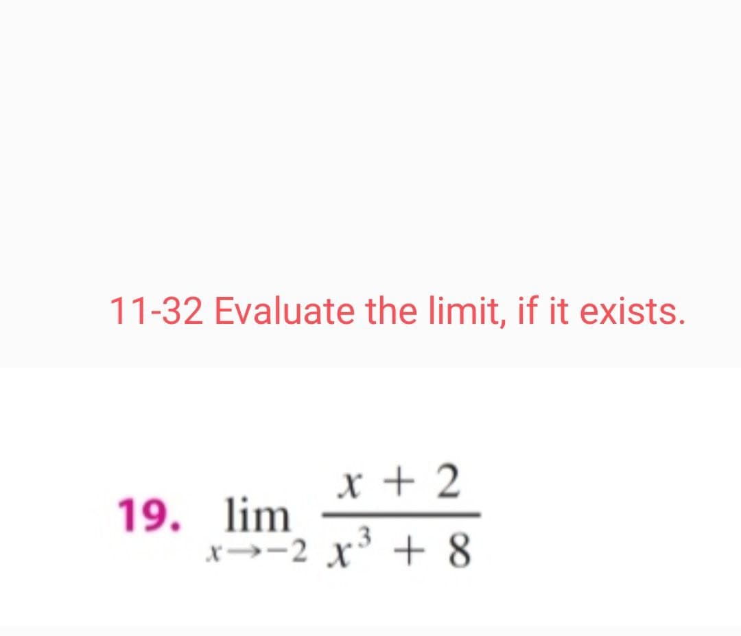 11-32 Evaluate the limit, if it exists.
x + 2
19. lim
x→-2 x' + 8
