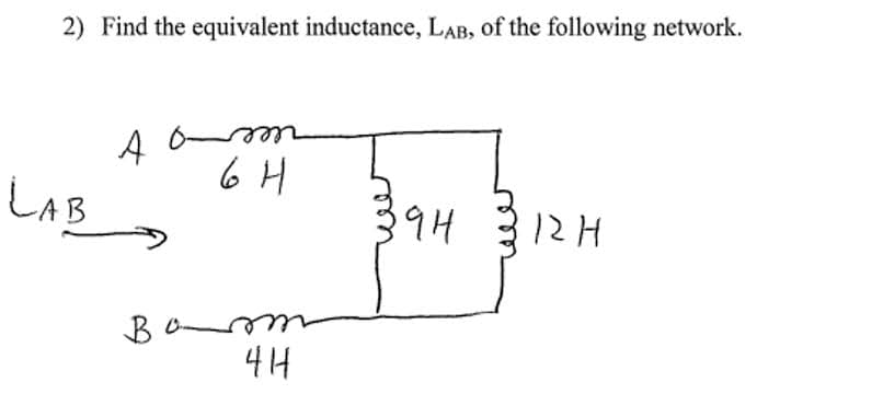 2) Find the equivalent inductance, LAB, of the following network.
6 H
LAB
394
12H
Ba
