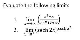 Evaluate the following limits
x²+x
1.
lim
x →+∞ e2x +In x/
2.
lim (sech 2x) csch x²
x-0¹