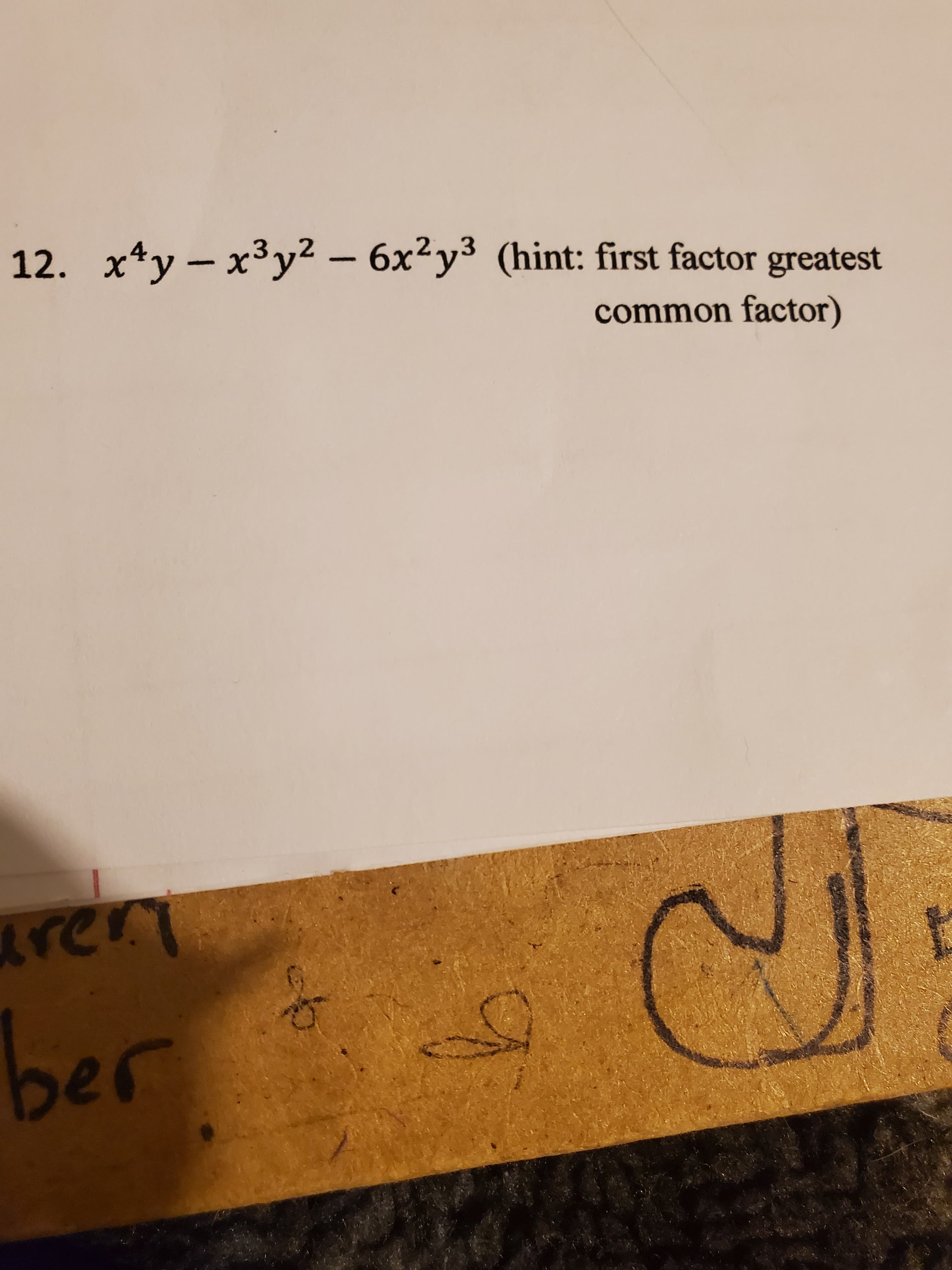 12. x*y – x3y² – 6x²y³ (hint: first factor greatest
common factor)
rem
trer
ire
ber
