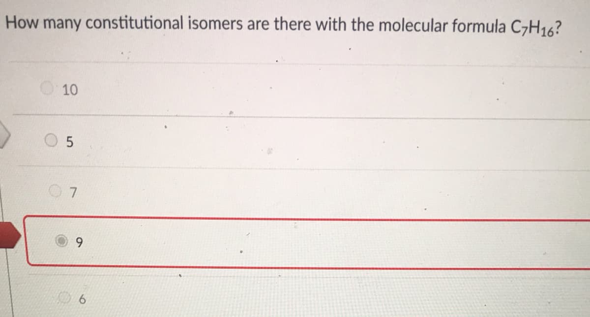 How many constitutional isomers are there with the molecular formula C7H16?
O10
6.
