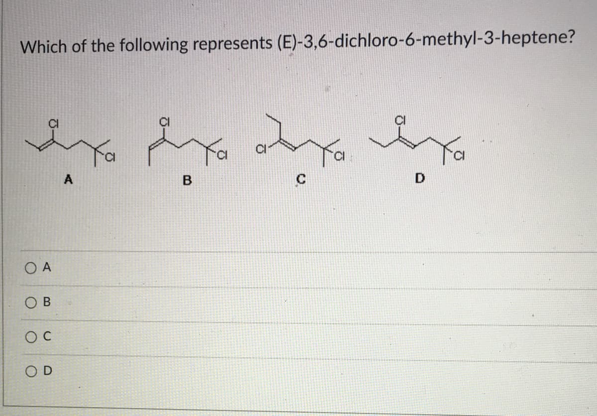 Which of the following represents (E)-3,6-dichloro-6-methyl-3-heptene?
CI
A
D
O A
OD
