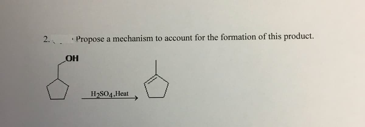 2. Propose a mechanism to account for the formation of this product.
HO-
H2SO4,Heat
