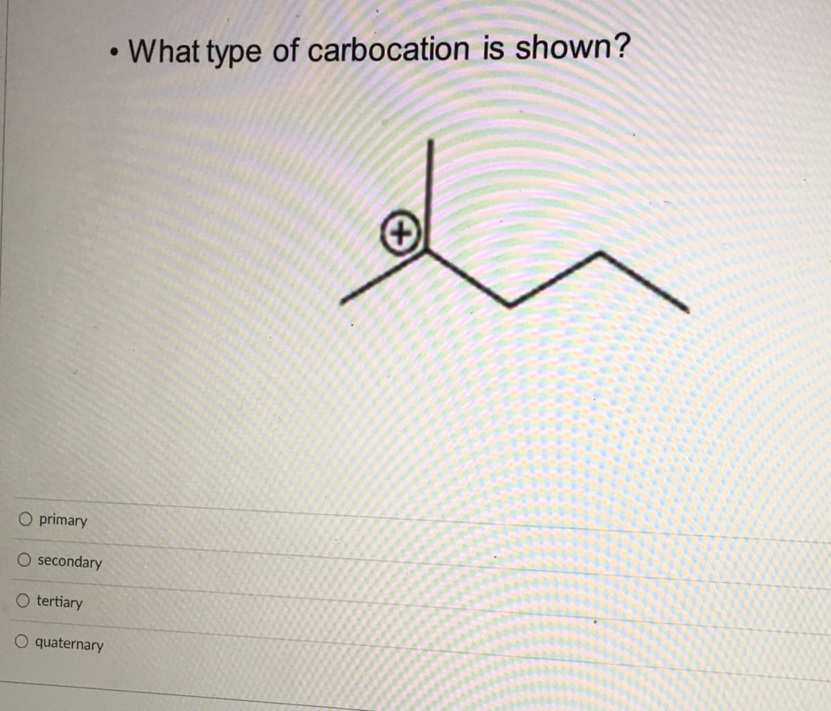 • What type of carbocation is shown?
primary
secondary
O tertiary
O quaternary
