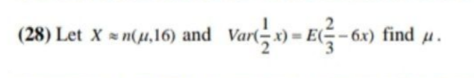 (28) Let X = n(,16) and Var
:-6x) find u.
