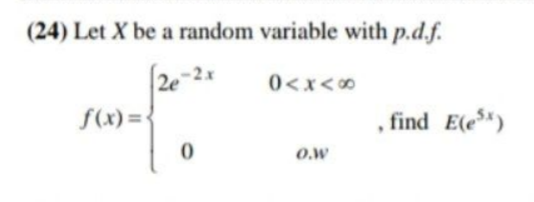(24) Let X be a random variable with p.d.f.
2e-2.
*
0<x<∞
f(x)=
, find E(e*)
O.w
