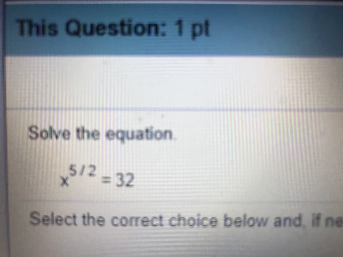 This Question: 1 pt
Solve the equation.
512-32
%3D
Select the correct choice below and, if ne
