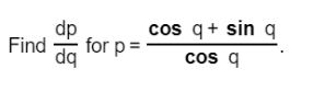 cos q+ sin q
dp
dq
Find
for p =
cos q
