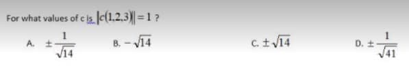 For what values of c isle(1.2.3)|= 1?
A. +
B. - V14
C.tV14
D. +
41
