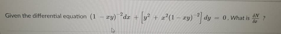 Given the differential equation (1 - cy)da + y + x²(1 – æy) | dy
0. What is
%3D
&z
