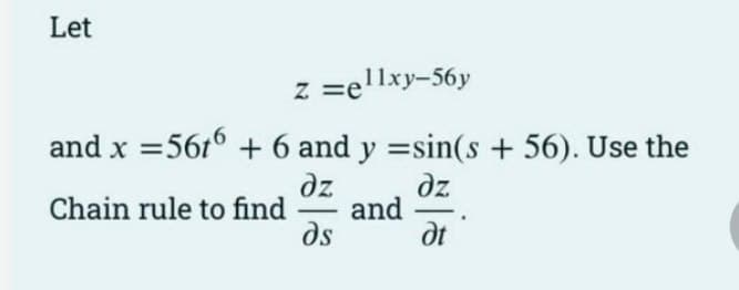 Let
Z=ellxy-56y
and x = 56t6 + 6 and y =sin(s + 56). Use the
dz
dz
Chain rule to find
and
Ət
-
ds
