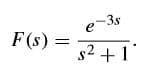 e-3s
F(s)=
s2 +1
