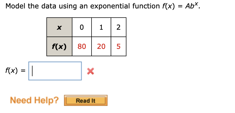 Model the data using an exponential function f(x)
AbX.
0 1 2
f(x)
80
20
5
f(x) =||
Need Help?
Read It
