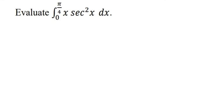 π
Evaluate Ax sec²x dx.
