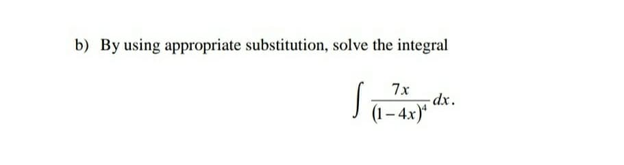 b) By using appropriate substitution, solve the integral
7x
(1- 4x)ª dx.
