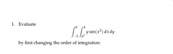 1. Evaluate
y sin(x²) dx dy
by first changing the order of integration.

