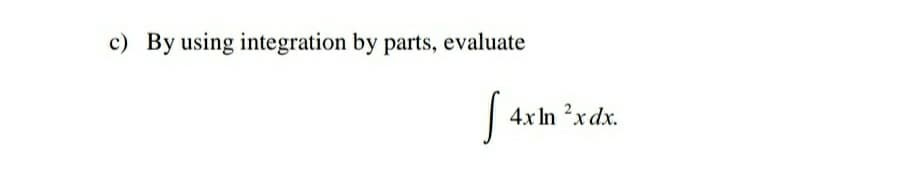 c) By using integration by parts, evaluate
4.x In 2xdx.
