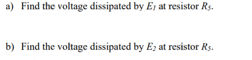 a) Find the voltage dissipated by E1 at resistor R5.
b) Find the voltage dissipated by E2 at resistor R5.
