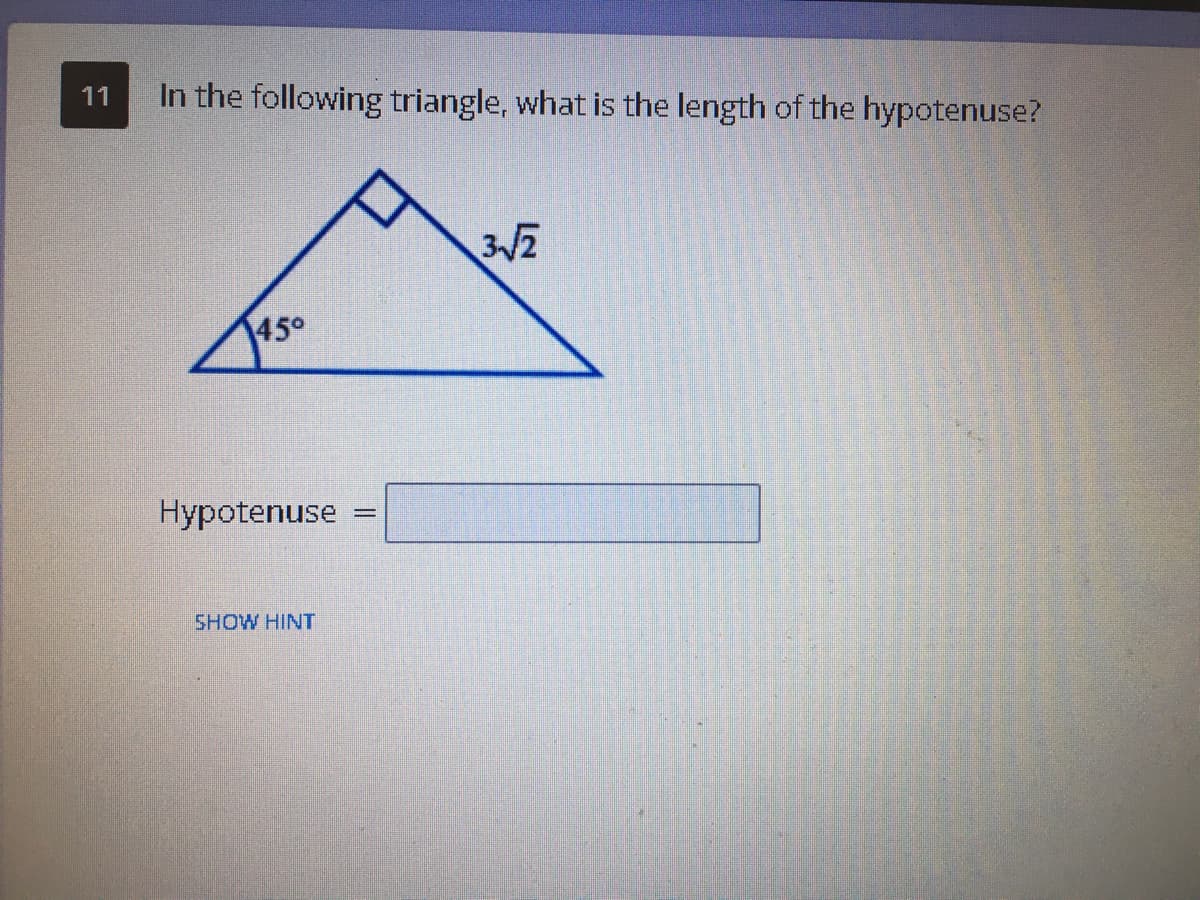 In the following triangle, what is the length of the hypotenuse?
11
45°
Hypotenuse
SHOW HINT
