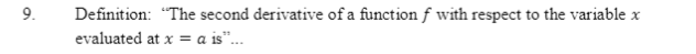 9.
Definition: "The second derivative of a function f with respect to the variable x
evaluated at x = a is"...
