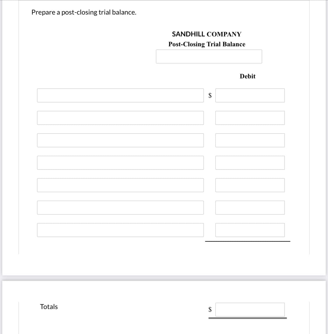 Prepare a post-closing trial balance.
SANDHILL COMPANY
Post-Closing Trial Balance
Debit
$
Totals
$
