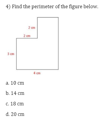 4) Find the perimeter of the figure below.
2 cm
2 cm
3 ст
4 cm
а. 10 сm
b. 14 cm
с. 18 сm
d. 20 cm
