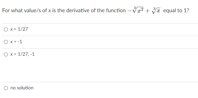 For what value/s of x is the derivative of the function – Væ? + Jã equal to 1?
O x = 1/27
O x = -1
O x = 1/27, -1
O no solution
