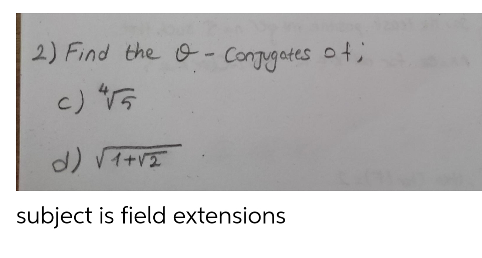 2) Find the O-Congugates ot
d) V+VZ
subject is field extensions
