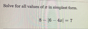 Solve for all values of æ in simplest form.
8 – |6 – 4æ| = 7
