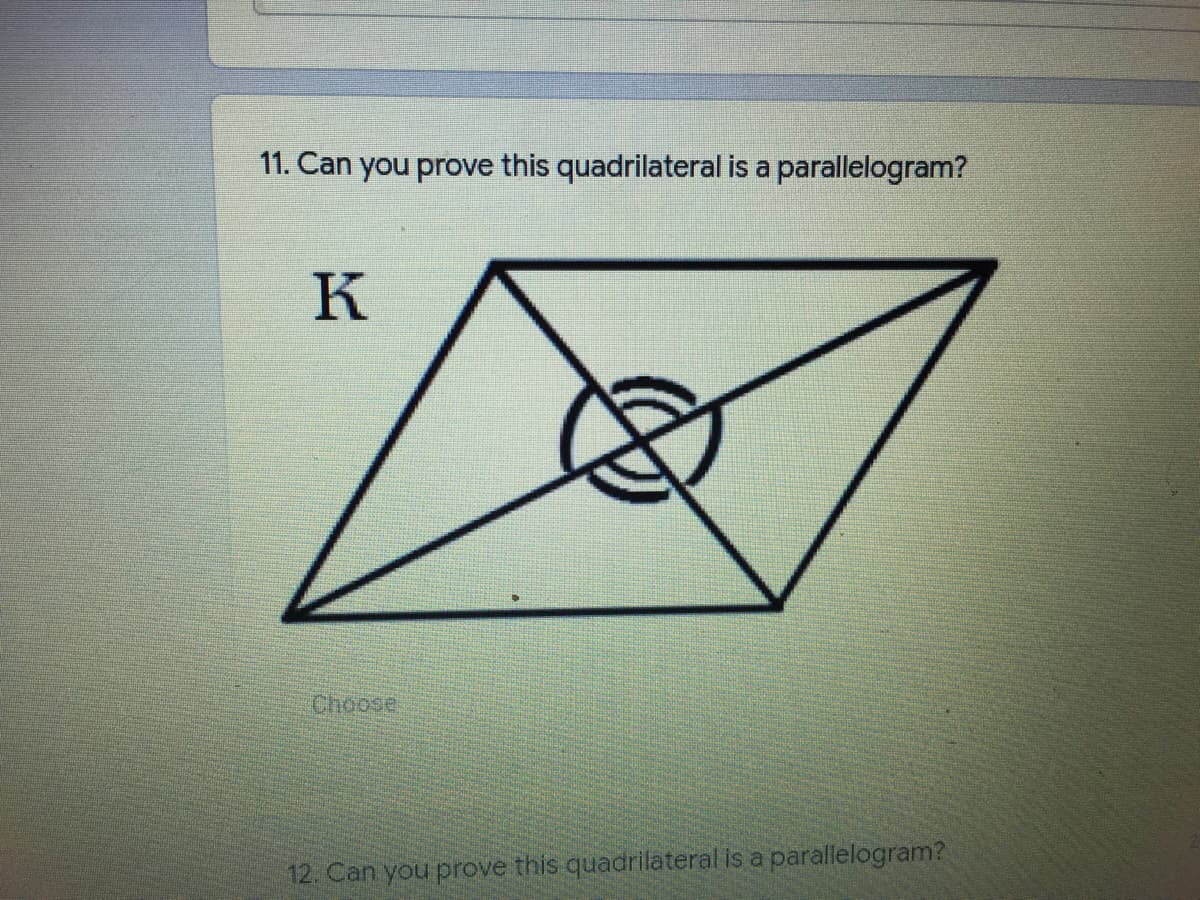 11. Can you prove this quadrilateral is a
parallelogram?
K
Choose
12. Can you prove this quadrilateral is a parallelogram?

