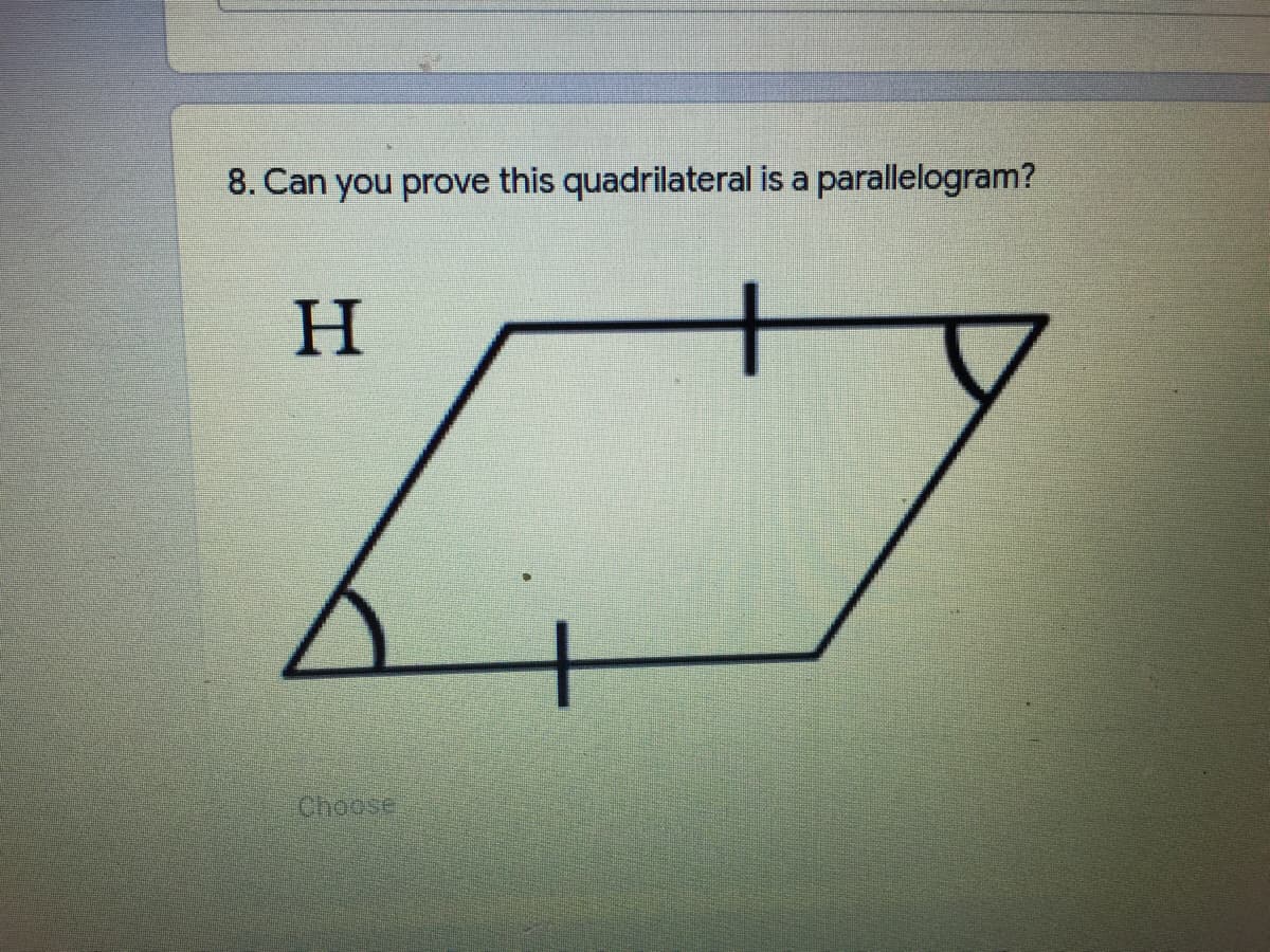 8. Can you prove this quadrilateral is a parallelogram?
H.
Choose
