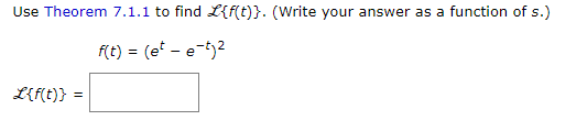 Use Theorem 7.1.1 to find L{f(t)}. (Write your answer as a function of s.)
f(t) = (et-e-tj²
L{f(t)}
=