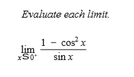 Evaluate each limit.
1 - cos“ x
lim
sin x
