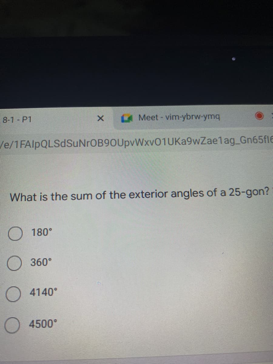 8-1 - P1
A Meet- vim ybrw-ymq
Je/1FAlpQLSdSuNrOB9OUpvWxv01UKa9wZaelag_Gn65fle
What is the sum of the exterior angles of a 25-gon?
180°
360°
4140
4500
