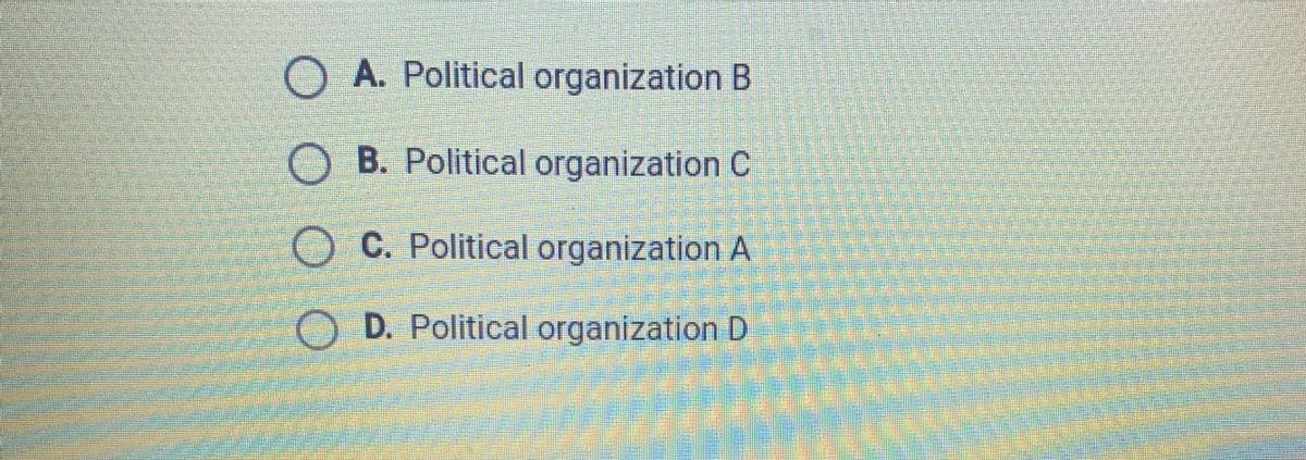O A. Political organization B
O B. Political organization C
C. Political organization A
OD. Political organization D
