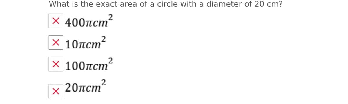 What is the exact area of a circle with a diameter of 20 cm?
X400пст?
х 10лст
X 100ncm
2
20пст?
