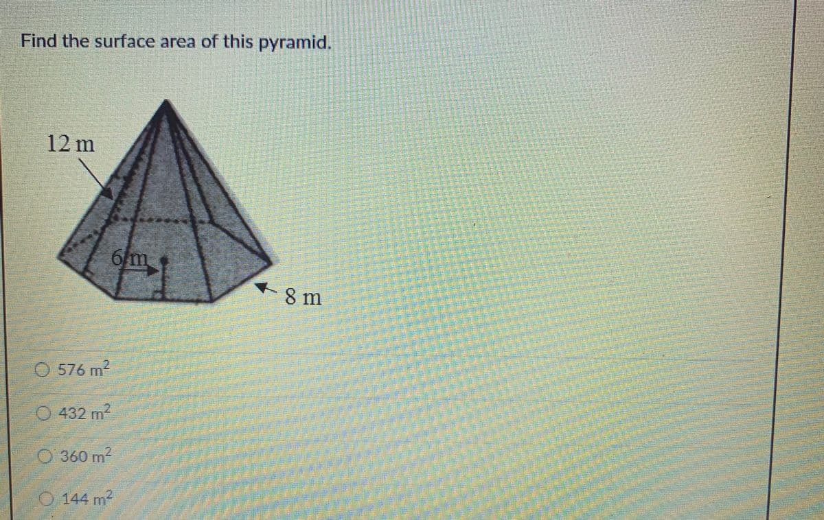 Find the surface area of this pyramid.
12 m
6 m
8 m
O 576 m?
O 432 m
0 360 m
144 m
