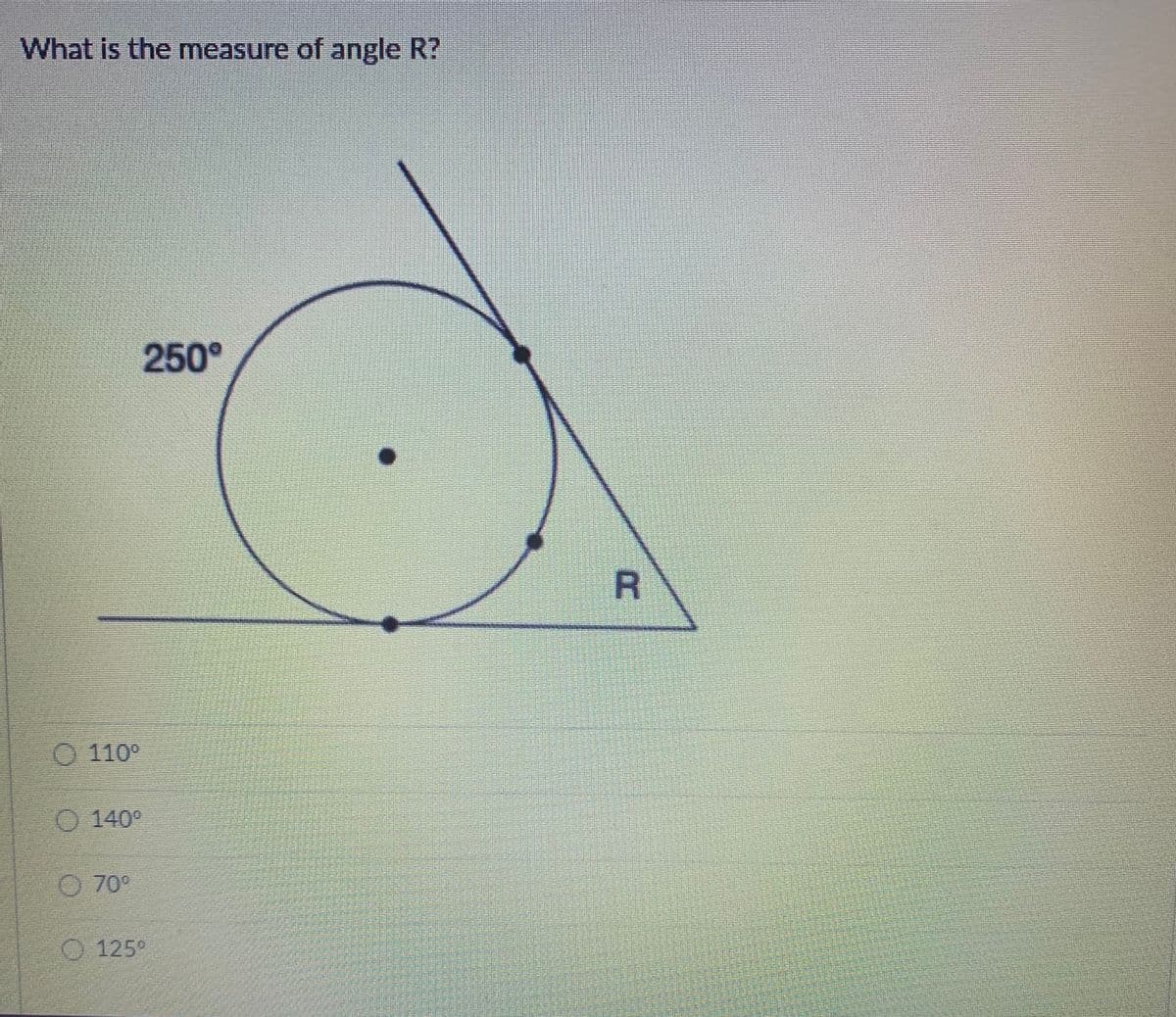 What is the measure of angle R?
250°
O 110°
O 140°
O 70°
O 125°
