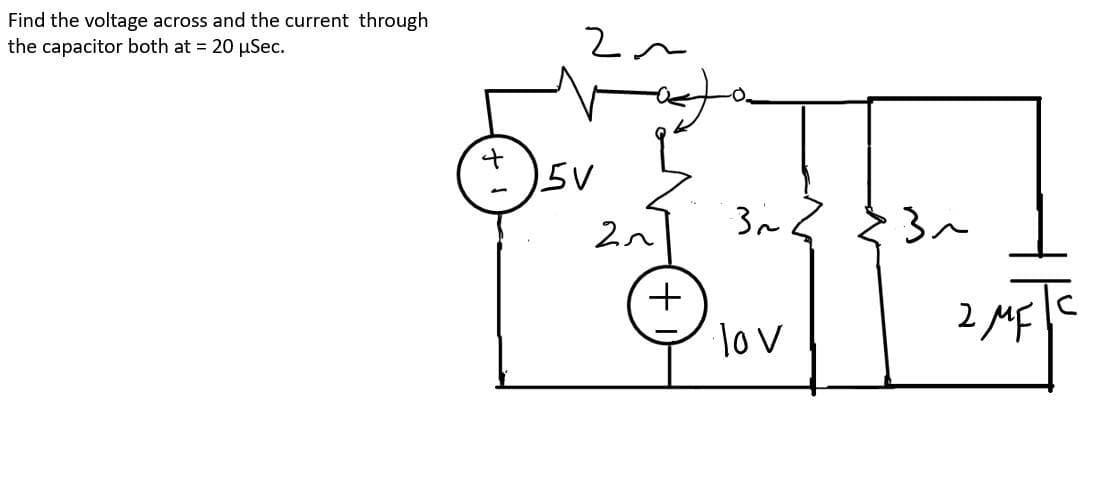 Find the voltage across and the current through
the capacitor both at = 20 μSec.
2~
5V
2n
+
3~2
·lov
3~
2 MF