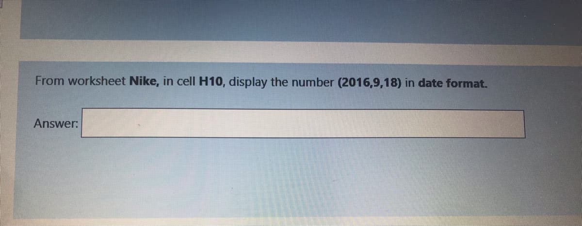 From worksheet Nike, in cell H10, display the number (2016,9,18) in date format.
Answer:
