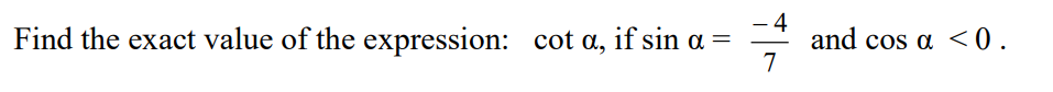 4
and cos a <0.
7
-
Find the exact value of the expression: cot a, if sin a =
