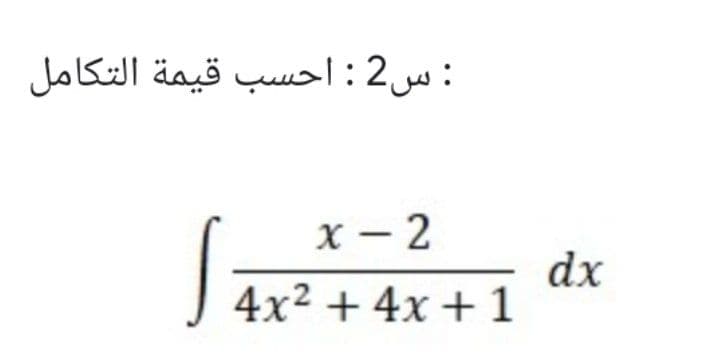 : س2 : احسب قيمة التكامل
x - 2
dx
4x2 + 4x + 1
