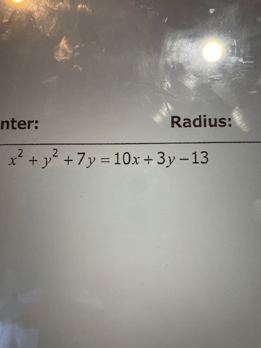 nter:
Radius:
x* + y² +7y = 10x +3y - 13
