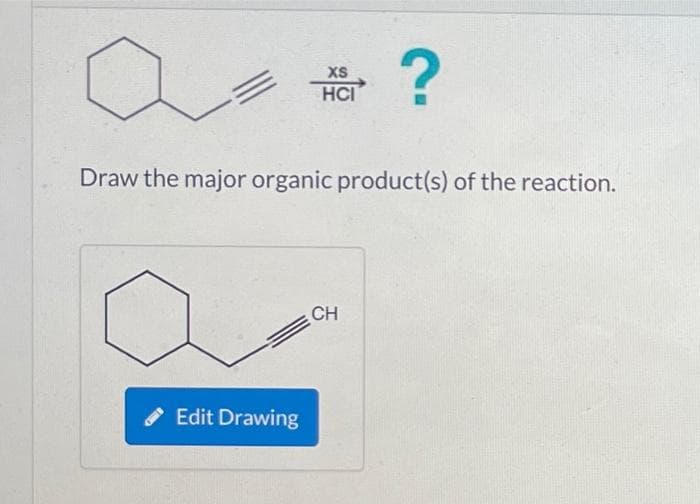 XS
HCI
?
Draw the major organic product(s) of the reaction.
CH
Edit Drawing