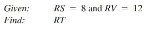 Given:
RS
8 and RV =
12
Find:
RT
