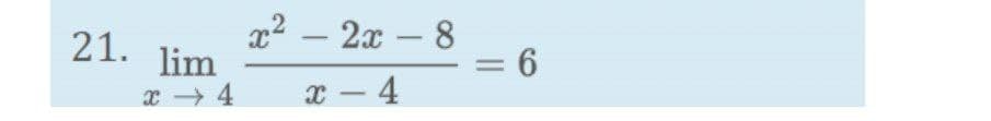 21. lim
x2 – 2x – 8
= 6
-
x 4
x – 4
-
