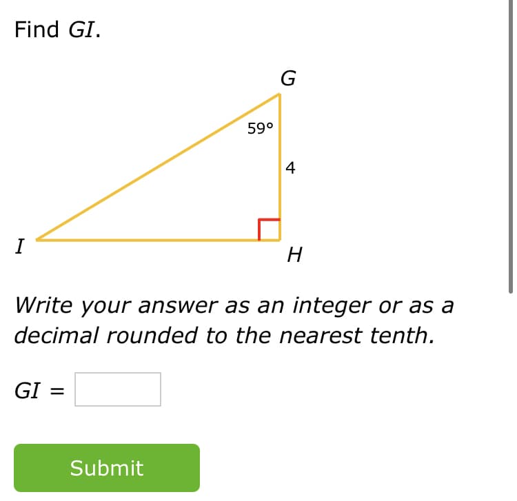 Find GI.
G
59°
4
I
H
Write your answer as an integer or as a
decimal rounded to the nearest tenth.
GI =
Submit
