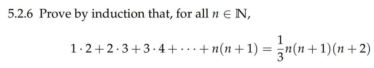 5.2.6 Prove by induction that, for all n E N,
1
1.2+2.3+3·4+ ..+n(n+1) = ;n(n+
